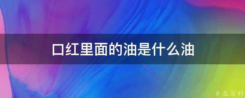 口紅裡面的油是什麼油