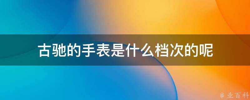 古馳的手錶是什麼檔次的呢