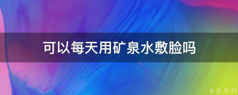 可以每天用礦泉水敷臉嗎