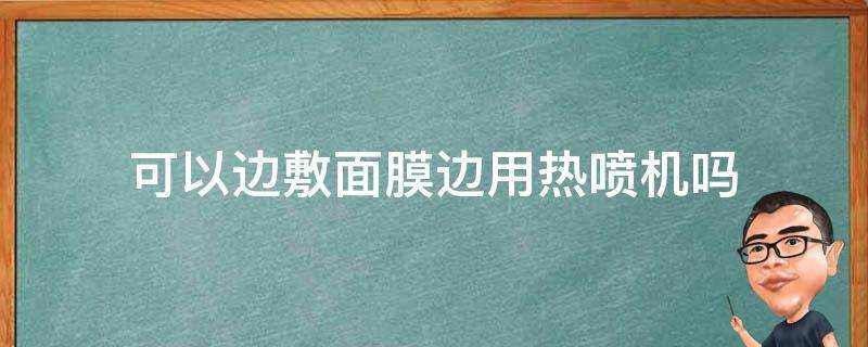 可以邊敷面膜邊用熱噴機嗎