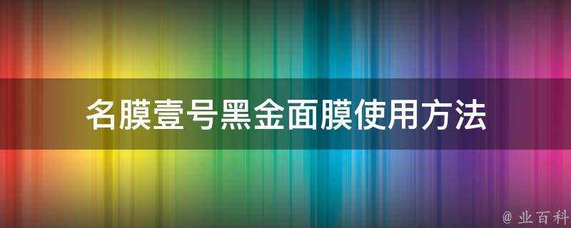 名膜壹號黑金面膜使用方法