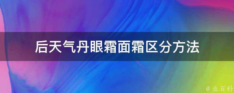 後天氣丹眼霜面霜區分方法