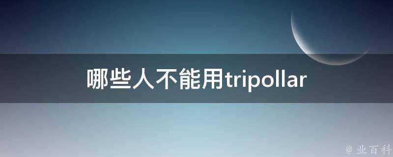 哪些人不能用tripollar