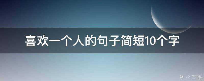 喜歡一個人的句子簡短10個字