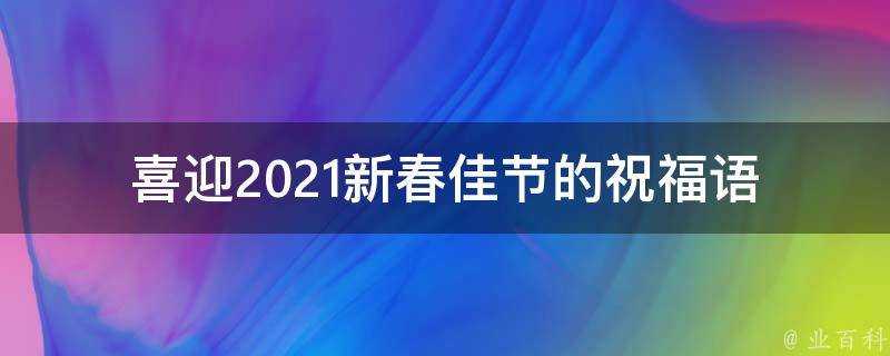 喜迎2021新春佳節的祝福語