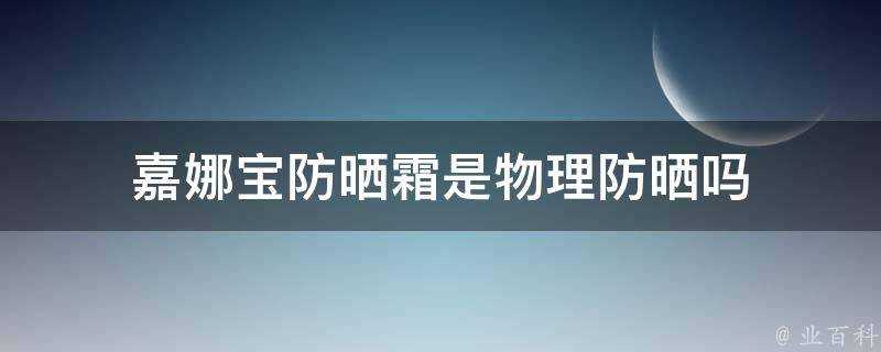 嘉娜寶防曬霜是物理防曬嗎