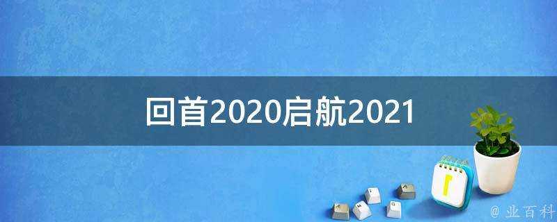 回首2020啟航2021