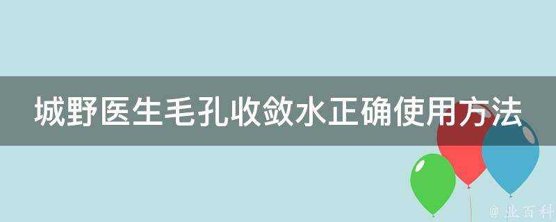 城野醫生毛孔收斂水正確使用方法