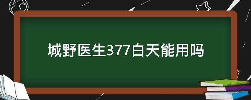 城野醫生377白天能用嗎