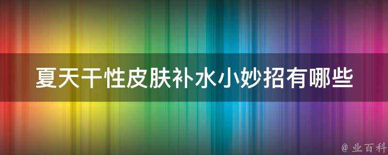 夏天干性面板補水小妙招有哪些