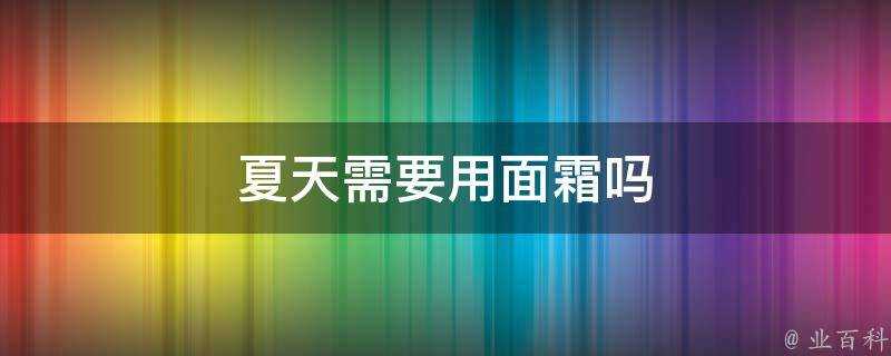 夏天需要用面霜嗎