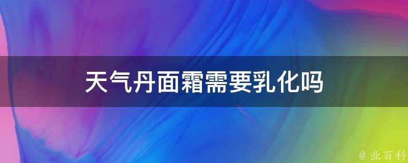 天氣丹面霜需要乳化嗎