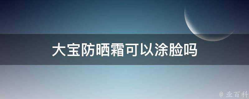 大寶防曬霜可以塗臉嗎