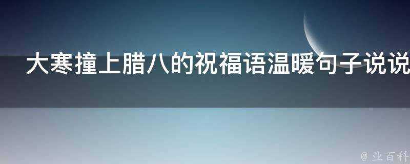 大寒撞上臘八的祝福語溫暖句子說說