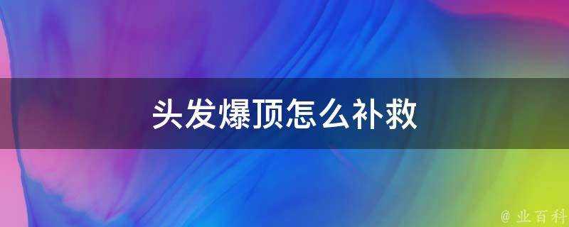 頭髮爆頂怎麼補救