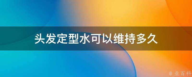 頭髮定型水可以維持多久