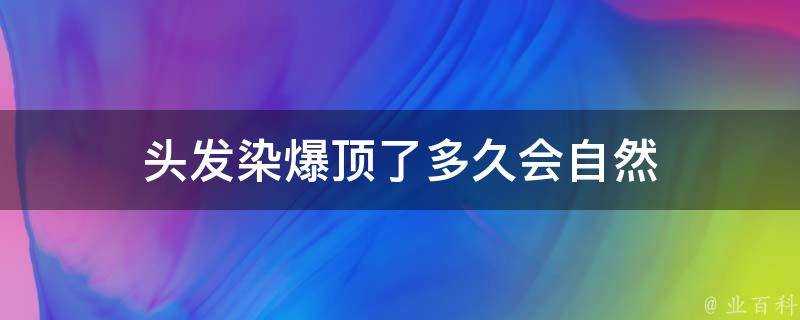 頭髮染爆頂了多久會自然