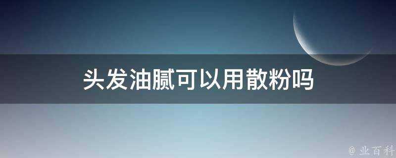 頭髮油膩可以用散粉嗎