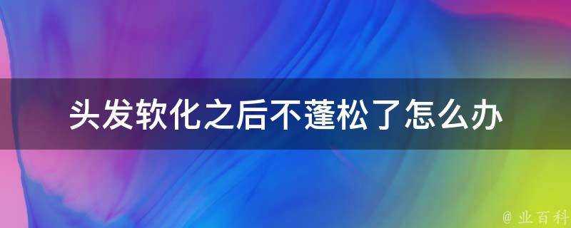 頭髮軟化之後不蓬鬆了怎麼辦