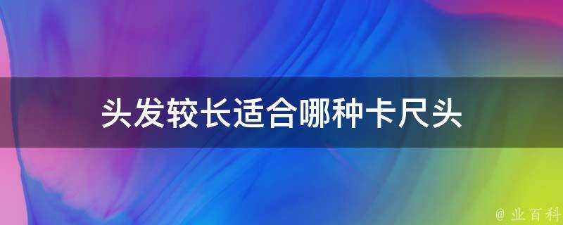 頭髮較長適合哪種卡尺頭