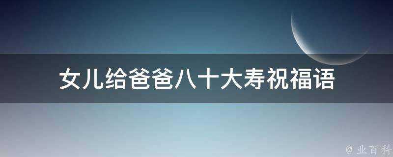 女兒給爸爸八十大壽祝福語