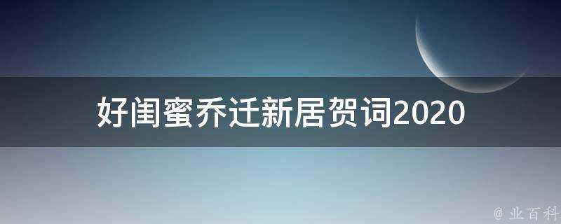 好閨蜜喬遷新居賀詞2021