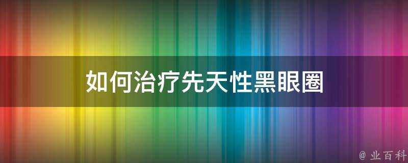 如何治療先天性黑眼圈