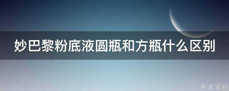 妙巴黎粉底液圓瓶和方瓶什麼區別