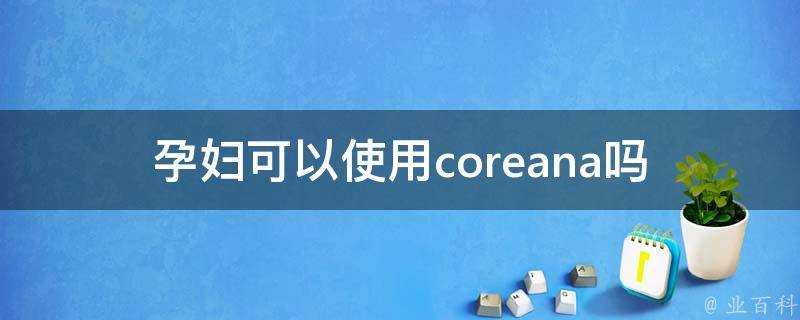 孕婦可以使用coreana嗎