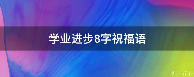 學業進步8字祝福語