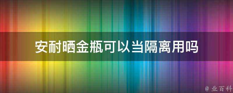 安耐曬金瓶可以當隔離用嗎