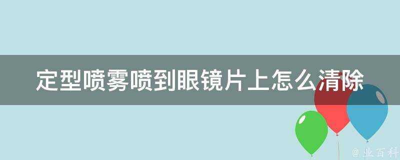 定型噴霧噴到眼鏡片上怎麼清除