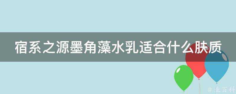 宿系之源墨角藻水乳適合什麼膚質