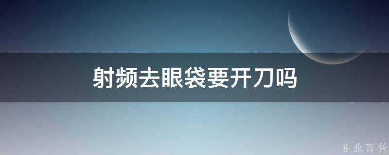 射頻去眼袋要開刀嗎