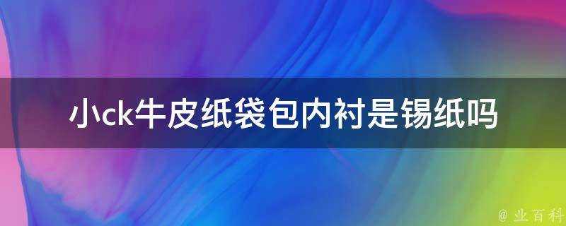 小ck牛皮紙袋包內襯是錫紙嗎