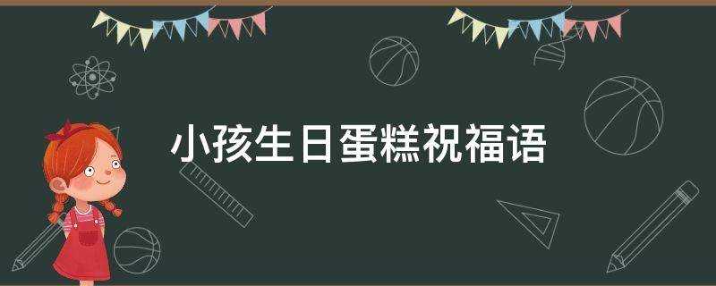 小孩生日蛋糕祝福語