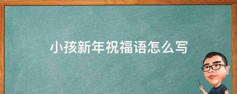 小孩新年祝福語怎麼寫