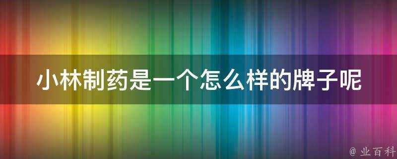 小林製藥是一個怎麼樣的牌子呢