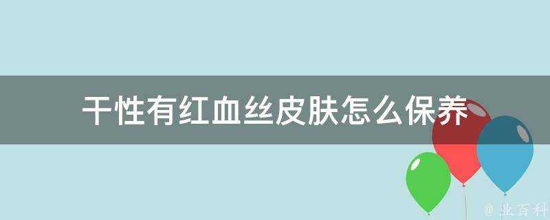 乾性有紅血絲面板怎麼保養