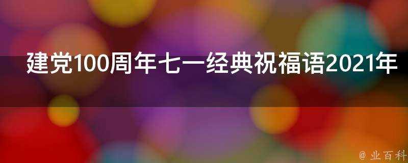 建黨100週年七一經典祝福語2021年