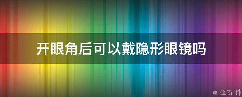 開眼角後可以戴隱形眼鏡嗎