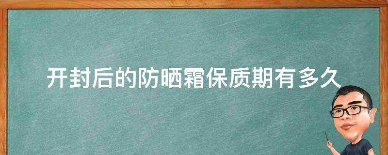 開封后的防曬霜保質期有多久