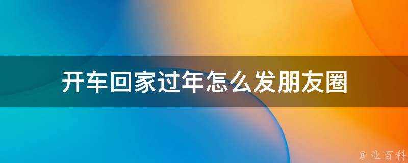 開車回家過年怎麼發朋友圈