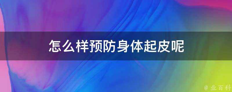 怎麼樣預防身體起皮呢