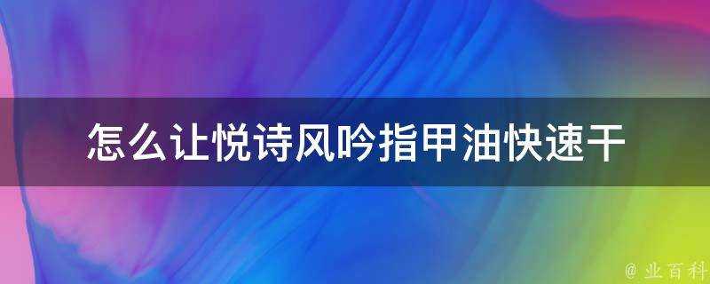 怎麼讓悅詩風吟指甲油快速幹