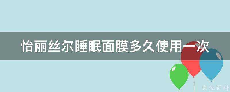 怡麗絲爾睡眠面膜多久使用一次