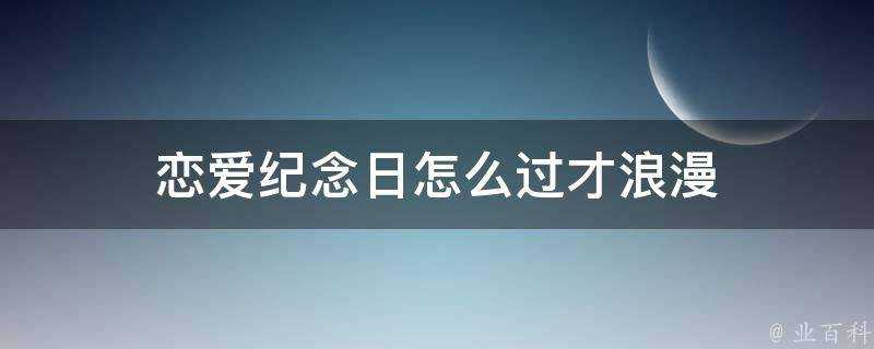 戀愛紀念日怎麼過才浪漫