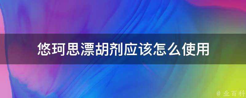 悠珂思漂胡劑應該怎麼使用