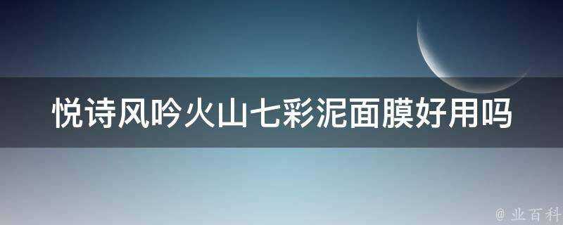 悅詩風吟火山七彩泥面膜好用嗎