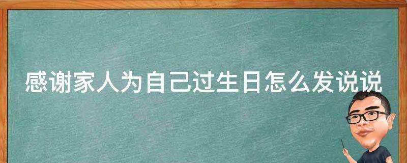 感謝家人為自己過生日怎麼發說說